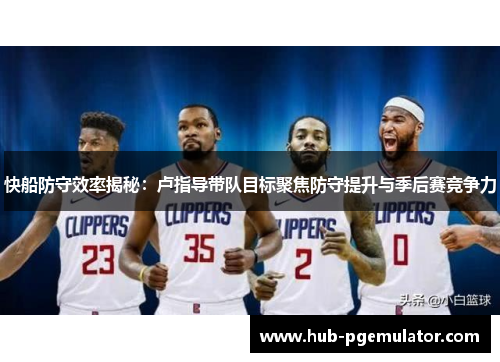 快船防守效率揭秘:卢指导带队目标聚焦防守提升与季后赛竞争力
