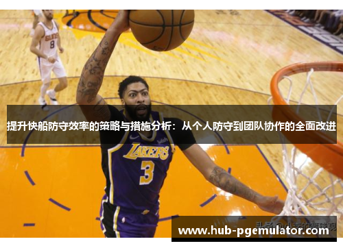 提升快船防守效率的策略与措施分析:从个人防守到团队协作的全面改进