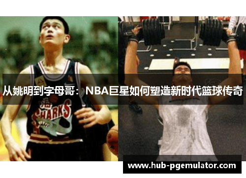 从姚明到字母哥:NBA巨星如何塑造新时代篮球传奇