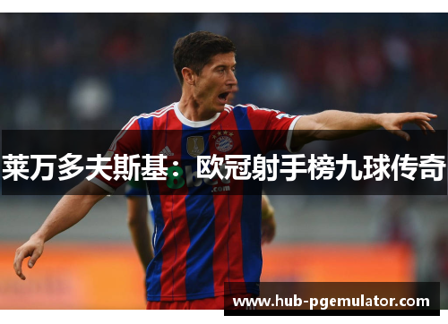 莱万多夫斯基：欧冠射手榜九球传奇