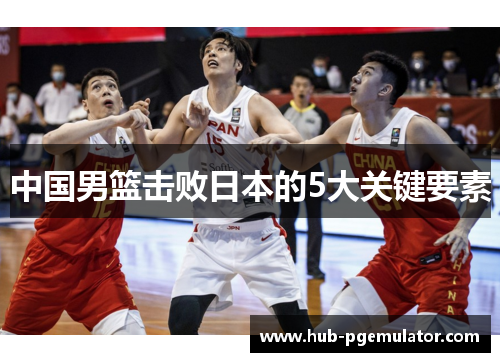 中国男篮击败日本的5大关键要素