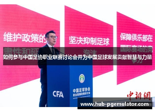 如何参与中国足协职业联赛讨论会并为中国足球发展贡献智慧与力量