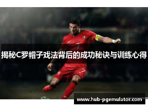 揭秘C罗帽子戏法背后的成功秘诀与训练心得
