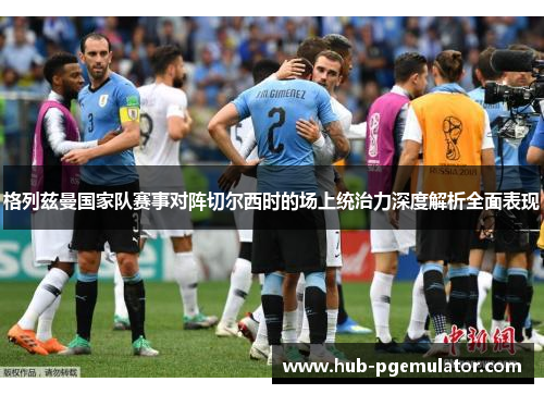 格列兹曼国家队赛事对阵切尔西时的场上统治力深度解析全面表现 格列兹曼国家队赛事对阵切尔西时的场上统治力深度解析全面表现