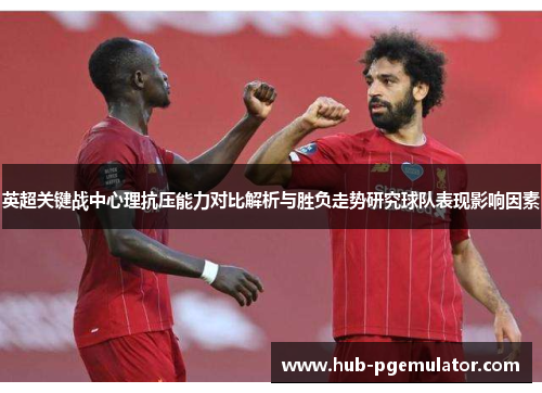 英超关键战中心理抗压能力对比解析与胜负走势研究球队表现影响因素